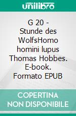 G 20 - Stunde des WolfsHomo homini lupus    Thomas Hobbes. E-book. Formato EPUB ebook
