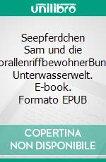 Seepferdchen Sam und die KorallenriffbewohnerBunte Unterwasserwelt. E-book. Formato EPUB ebook
