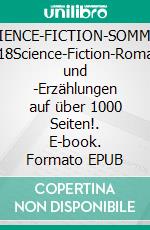 SCIENCE-FICTION-SOMMER 2018Science-Fiction-Romane und -Erzählungen auf über 1000 Seiten!. E-book. Formato EPUB ebook