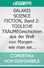 GALAXIS SCIENCE FICTION, Band 2: TÖDLICHE TRÄUMEGeschichten aus der Welt von Morgen - wie man sie sich gestern vorgestellt hat.. E-book. Formato EPUB ebook