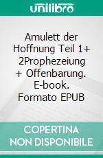 Amulett der Hoffnung Teil 1+ 2Prophezeiung + Offenbarung. E-book. Formato EPUB ebook