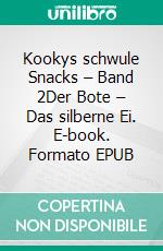 Kookys schwule Snacks – Band 2Der Bote – Das silberne Ei. E-book. Formato EPUB ebook