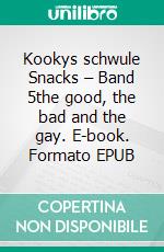 Kookys schwule Snacks – Band 5the good, the bad and the gay. E-book. Formato EPUB ebook