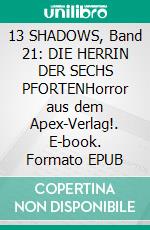 13 SHADOWS, Band 21: DIE HERRIN DER SECHS PFORTENHorror aus dem Apex-Verlag!. E-book. Formato EPUB ebook