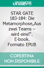 STAR GATE 183-184: Die Metamorphose„Aus zwei Teams – wird eins!“. E-book. Formato EPUB ebook