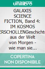 GALAXIS SCIENCE FICTION, Band 4: IM KOSMOS VERSCHOLLENGeschichten aus der Welt von Morgen - wie man sie sich gestern vorgestellt hat.. E-book. Formato EPUB ebook