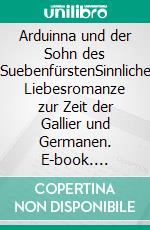Arduinna und der Sohn des SuebenfürstenSinnliche Liebesromanze zur Zeit der Gallier und Germanen. E-book. Formato EPUB ebook