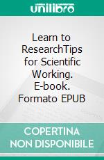 Learn to ResearchTips for Scientific Working. E-book. Formato EPUB ebook