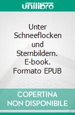 Unter Schneeflocken und Sternbildern. E-book. Formato EPUB ebook