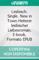 Lesbisch. Single. New in Town.Heiterer lesbischer Liebesroman. E-book. Formato EPUB ebook