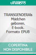 TRANSGENDERAls Mädchen geboren. E-book. Formato EPUB ebook