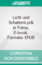 Licht und SchattenLyrik in Fotos. E-book. Formato EPUB ebook