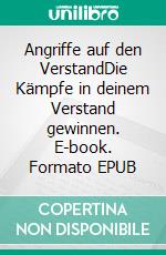 Angriffe auf den VerstandDie Kämpfe in deinem Verstand gewinnen. E-book. Formato EPUB ebook