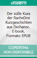 Der süße Kuss der RacheDrei Kurzgeschichten aus Dschanor. E-book. Formato EPUB ebook