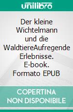 Der kleine Wichtelmann und die WaldtiereAufregende Erlebnisse. E-book. Formato EPUB ebook