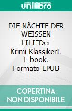 DIE NÄCHTE DER WEISSEN LILIEDer Krimi-Klassiker!. E-book. Formato EPUB ebook