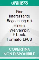 Eine interessante Begegnung mit einem Wervampir. E-book. Formato EPUB ebook