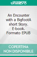An Encounter with a BigfootA short Story. E-book. Formato EPUB ebook