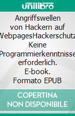 Angriffswellen von Hackern auf WebpagesHackerschutz, Keine Programmierkenntnisse erforderlich. E-book. Formato EPUB ebook