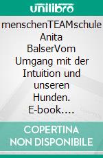 menschenTEAMschule Anita BalserVom Umgang mit der Intuition und unseren Hunden. E-book. Formato EPUB ebook