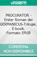 PROCURATOR - Erster Roman der GERMANICUS-Trilogie. E-book. Formato EPUB ebook