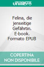 Felina, die jenseitige Gefährtin. E-book. Formato EPUB ebook