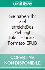 Sie haben Ihr Ziel erreichtDas Ziel liegt links. E-book. Formato EPUB ebook