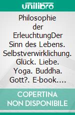 Philosophie der ErleuchtungDer Sinn des Lebens. Selbstverwirklichung. Glück. Liebe. Yoga. Buddha. Gott?. E-book. Formato EPUB ebook
