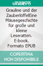 Grauline und der ZauberlöffelEine Mäusegeschichte für große und kleine Leseratten. E-book. Formato EPUB ebook
