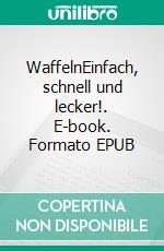 WaffelnEinfach, schnell und lecker!. E-book. Formato EPUB ebook