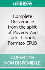 Complete Deliverance from the spirit of  Poverty  And Lack. E-book. Formato EPUB ebook
