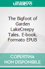 The Bigfoot of Garden LakeCreepy Tales. E-book. Formato EPUB ebook