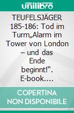 TEUFELSJÄGER 185-186: Tod im Turm„Alarm im Tower von London – und das Ende beginnt!“. E-book. Formato EPUB ebook
