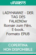 LADYHAWKE - DER TAG DES FALKENDer Roman zum Film. E-book. Formato EPUB ebook