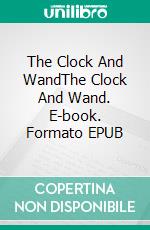 The Clock And WandThe Clock And Wand. E-book. Formato EPUB ebook