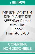 DIE SCHLACHT UM DEN PLANET DER AFFENDer Roman zum Film. E-book. Formato EPUB ebook