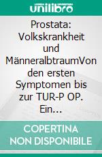 Prostata: Volkskrankheit und MänneralbtraumVon den ersten Symptomen bis zur TUR-P OP. Ein Erfahrungsbericht.. E-book. Formato EPUB ebook