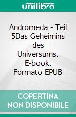 Andromeda - Teil 5Das Geheimins des Universums. E-book. Formato EPUB ebook