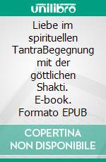 Liebe im spirituellen TantraBegegnung mit der göttlichen Shakti. E-book. Formato EPUB ebook