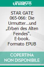 STAR GATE 065-066: Die Urmutter…und „Erben des Alten Feindes“. E-book. Formato EPUB ebook