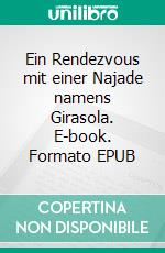 Ein Rendezvous mit einer Najade namens Girasola. E-book. Formato EPUB ebook