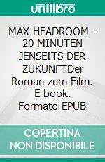 MAX HEADROOM - 20 MINUTEN JENSEITS DER ZUKUNFTDer Roman zum Film. E-book. Formato EPUB ebook
