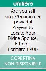 Are you still single?Guaranteed powerful  Prayers to Locate  Your Divine Spouse. E-book. Formato EPUB ebook