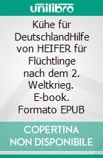 Kühe für DeutschlandHilfe von HEIFER für Flüchtlinge nach dem 2. Weltkrieg. E-book. Formato EPUB ebook