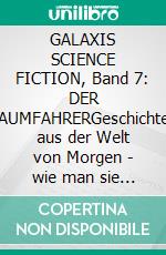 GALAXIS SCIENCE FICTION, Band 7: DER RAUMFAHRERGeschichten aus der Welt von Morgen - wie man sie sich gestern vorgestellt hat.. E-book. Formato EPUB ebook