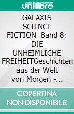 GALAXIS SCIENCE FICTION, Band 8: DIE UNHEIMLICHE FREIHEITGeschichten aus der Welt von Morgen - wie man sie sich gestern vorgestellt hat.. E-book. Formato EPUB ebook