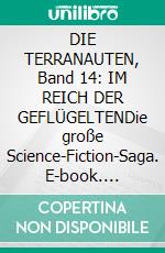 DIE TERRANAUTEN, Band 14: IM REICH DER GEFLÜGELTENDie große Science-Fiction-Saga. E-book. Formato EPUB ebook