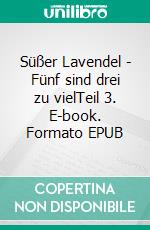 Süßer Lavendel - Fünf sind drei zu vielTeil 3. E-book. Formato EPUB ebook