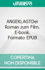 ANGEKLAGTDer Roman zum Film. E-book. Formato EPUB ebook