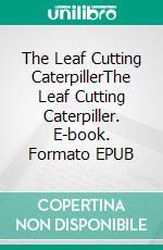The Leaf Cutting CaterpillerThe Leaf Cutting Caterpiller. E-book. Formato EPUB ebook